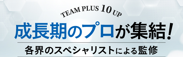 TEAM PLUS 10UP,各界のプロが終結！チームプラステンアップによる監修